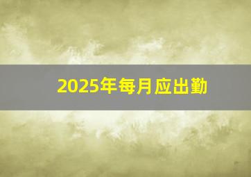 2025年每月应出勤