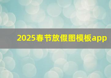 2025春节放假图模板app