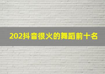 202抖音很火的舞蹈前十名