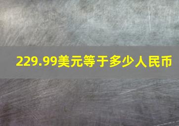 229.99美元等于多少人民币