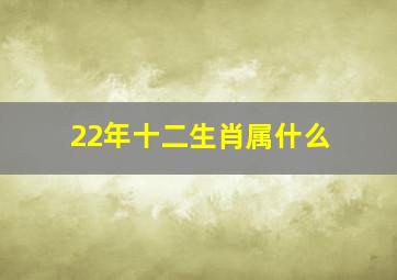 22年十二生肖属什么