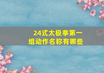 24式太极拳第一组动作名称有哪些