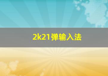 2k21弹输入法