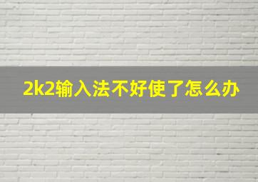 2k2输入法不好使了怎么办