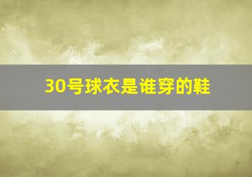 30号球衣是谁穿的鞋