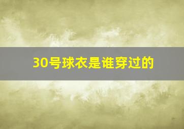 30号球衣是谁穿过的