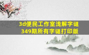 3d便民工作室浅解字谜349期所有字谜打印版