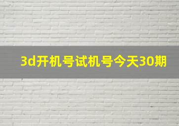 3d开机号试机号今天30期