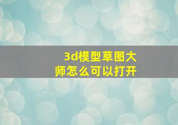 3d模型草图大师怎么可以打开