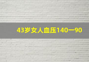 43岁女人血压140一90