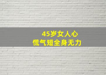 45岁女人心慌气短全身无力