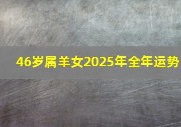 46岁属羊女2025年全年运势