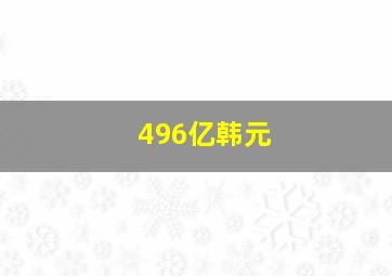 496亿韩元