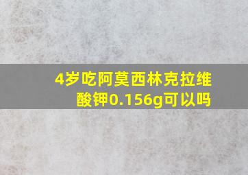 4岁吃阿莫西林克拉维酸钾0.156g可以吗