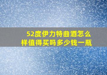 52度伊力特曲酒怎么样值得买吗多少钱一瓶