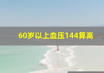 60岁以上血压144算高