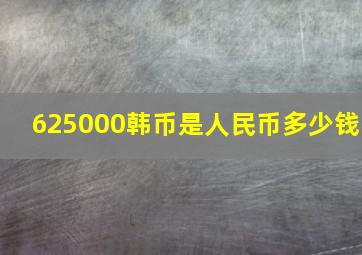 625000韩币是人民币多少钱