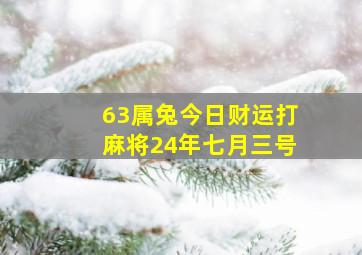 63属兔今日财运打麻将24年七月三号