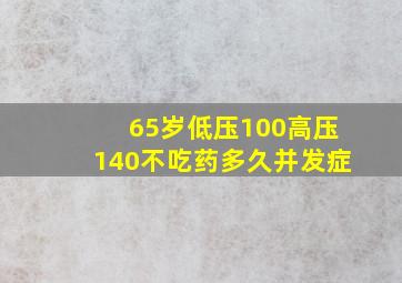 65岁低压100高压140不吃药多久并发症