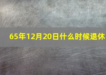 65年12月20日什么时候退休