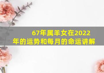 67年属羊女在2022年的运势和每月的命运讲解