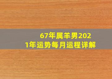 67年属羊男2021年运势每月运程详解