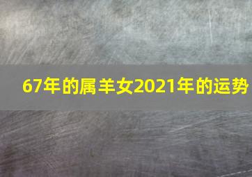 67年的属羊女2021年的运势