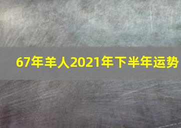 67年羊人2021年下半年运势