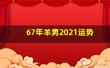 67年羊男2021运势