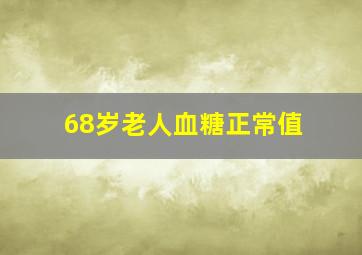 68岁老人血糖正常值