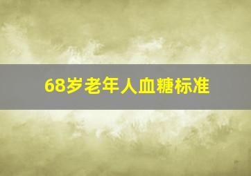 68岁老年人血糖标准