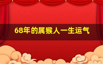 68年的属猴人一生运气