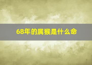 68年的属猴是什么命