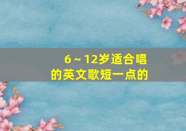 6～12岁适合唱的英文歌短一点的