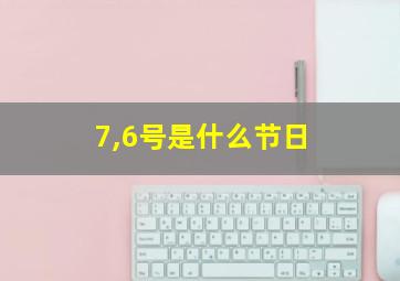 7,6号是什么节日