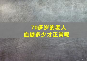 70多岁的老人血糖多少才正常呢