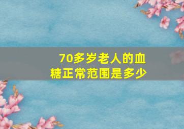 70多岁老人的血糖正常范围是多少