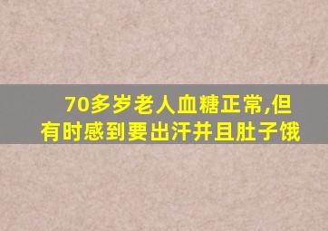 70多岁老人血糖正常,但有时感到要出汗并且肚子饿