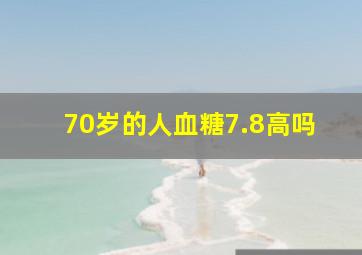 70岁的人血糖7.8高吗