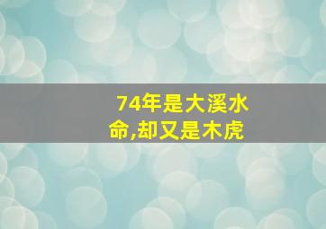 74年是大溪水命,却又是木虎