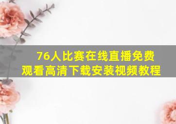 76人比赛在线直播免费观看高清下载安装视频教程