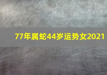 77年属蛇44岁运势女2021