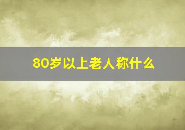 80岁以上老人称什么