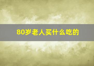 80岁老人买什么吃的