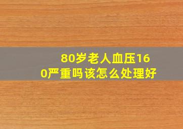 80岁老人血压160严重吗该怎么处理好