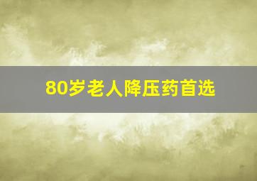 80岁老人降压药首选