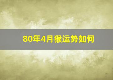 80年4月猴运势如何