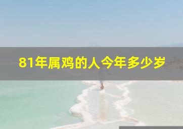 81年属鸡的人今年多少岁