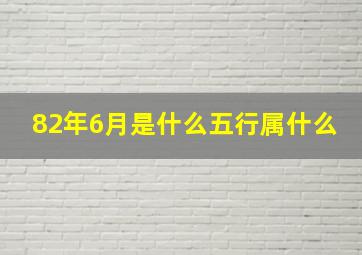 82年6月是什么五行属什么