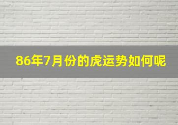 86年7月份的虎运势如何呢